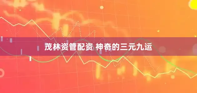 茂林资管配资 神奇的三元九运