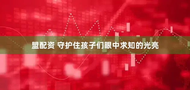 盟配资 守护住孩子们眼中求知的光亮
