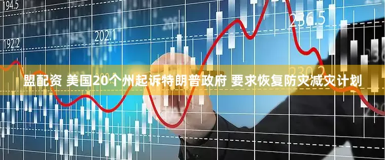 盟配资 美国20个州起诉特朗普政府 要求恢复防灾减灾计划