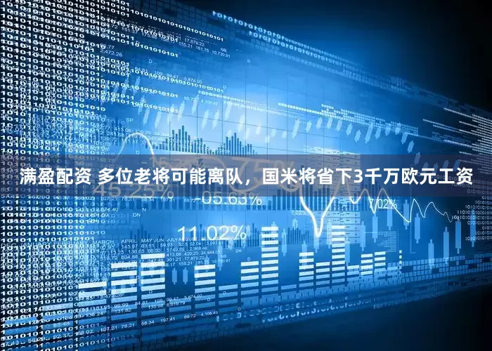 满盈配资 多位老将可能离队，国米将省下3千万欧元工资